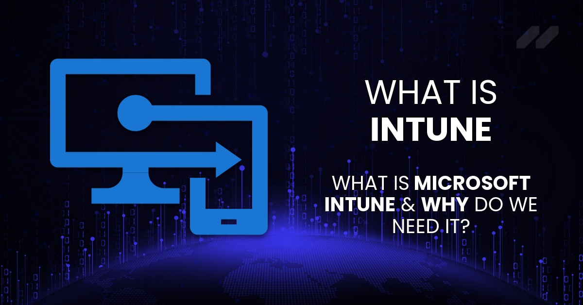What is Microsoft Intune & Why Do We Need It?