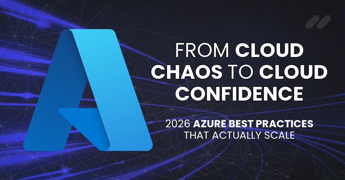 From Cloud Chaos to Cloud Confidence: 2026 Azure Best Practices That Actually Scale