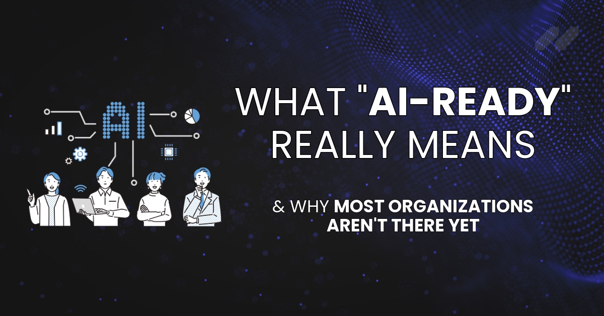 What “AI-Ready” Really Means & Why Most Organizations Aren’t There Yet