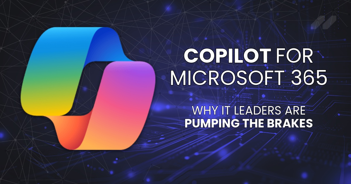 Copilot for Microsoft 365: Why IT Leaders Are Pumping the Brakes