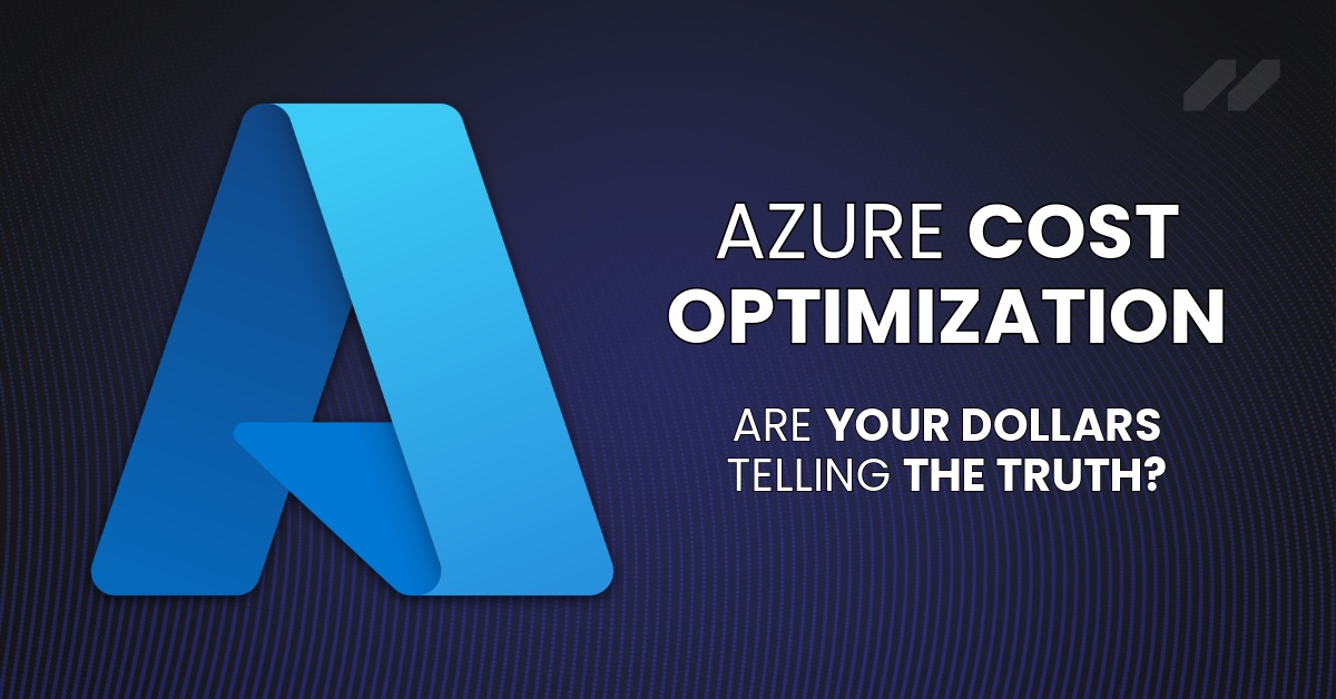 Azure Cost Optimization: Are Your Dollars Telling You the Truth?